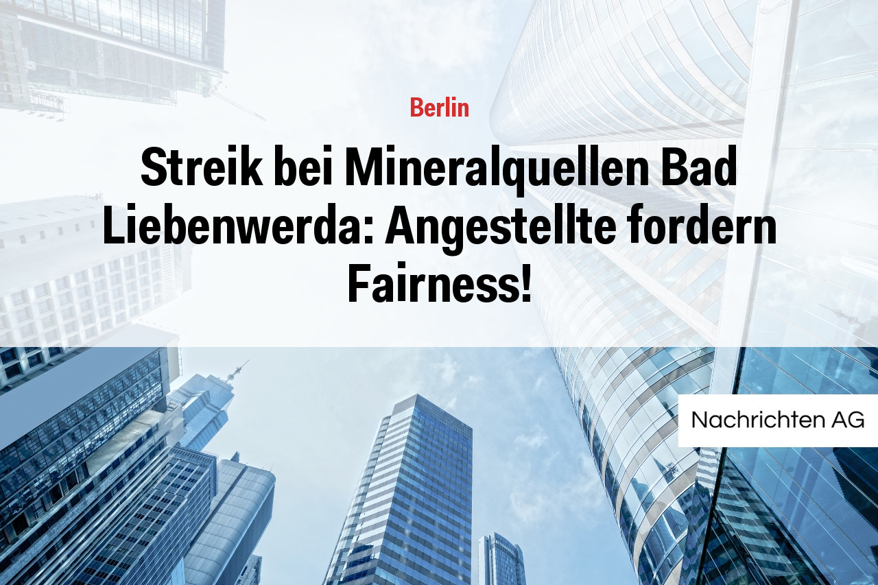 Streik bei Mineralquellen Bad Liebenwerda: Angestellte fordern Fairness!