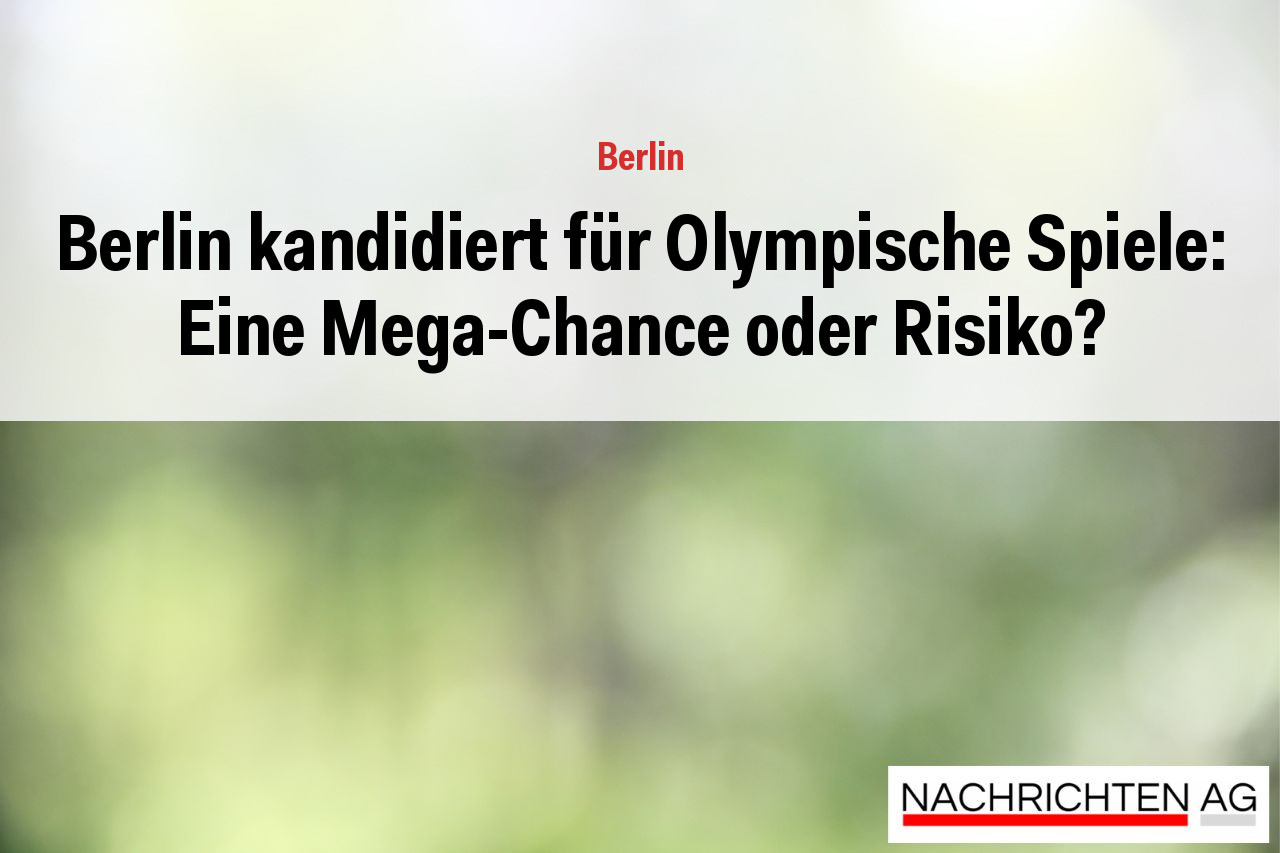 Berlin kandidiert für Olympische Spiele: Eine Mega-Chance oder Risiko?