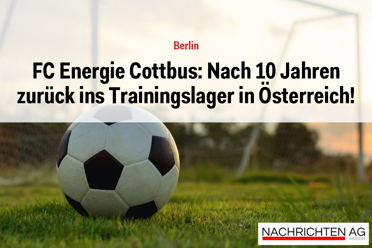 FC Energie Cottbus: Nach 10 Jahren zurück ins Trainingslager in Österreich!