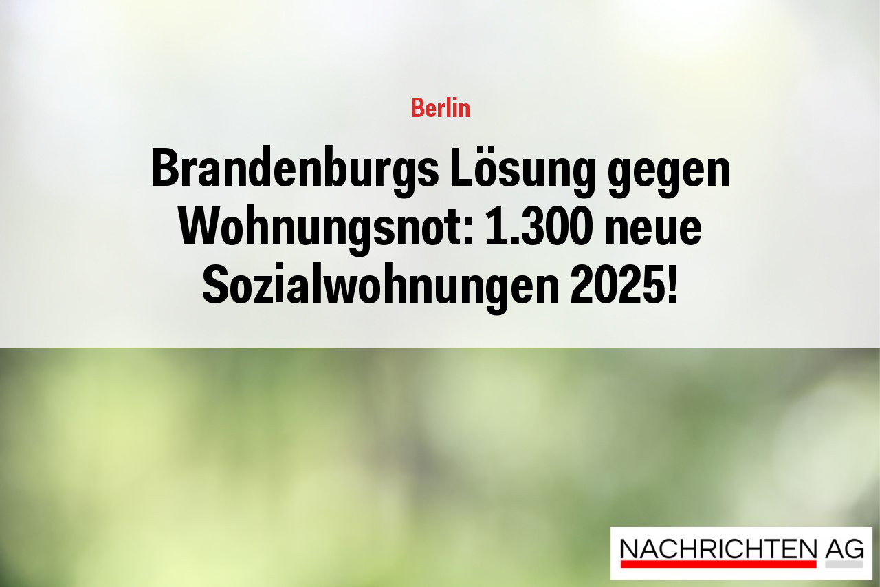 Brandenburgs Lösung gegen Wohnungsnot: 1.300 neue Sozialwohnungen 2025!
