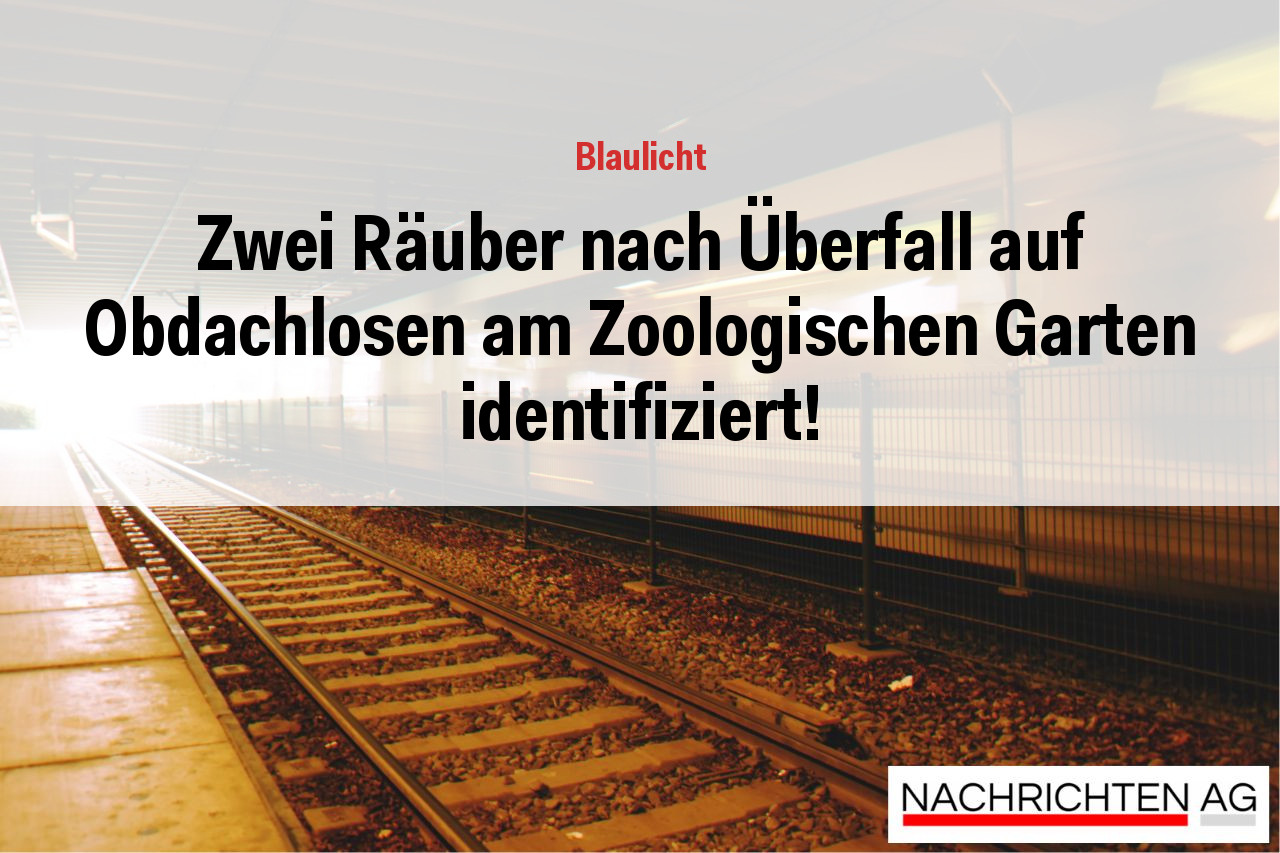 Zwei Räuber nach Überfall auf Obdachlosen am Zoologischen Garten identifiziert!