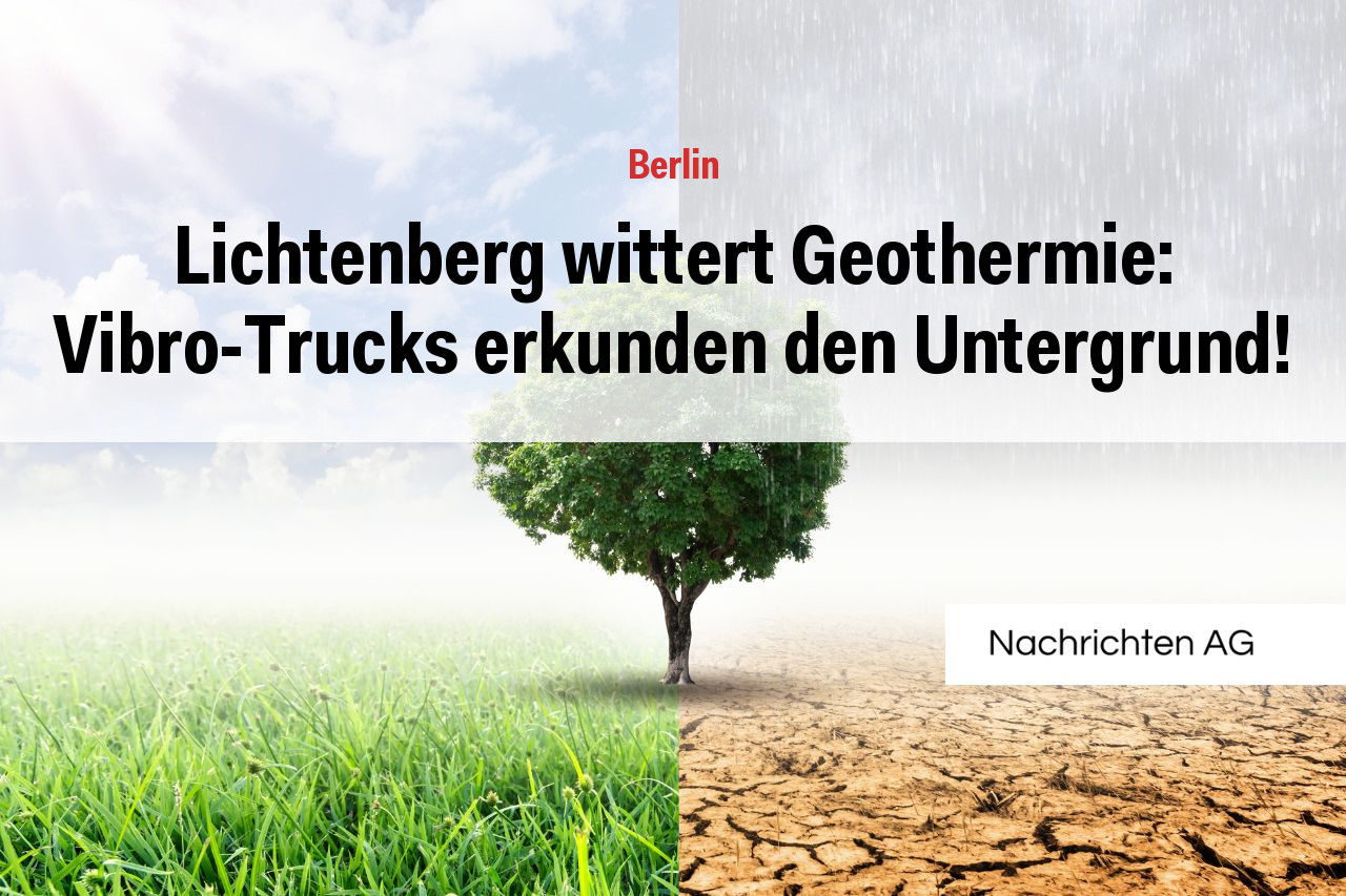 Lichtenberg wittert Geothermie: Vibro-Trucks erkunden den Untergrund!