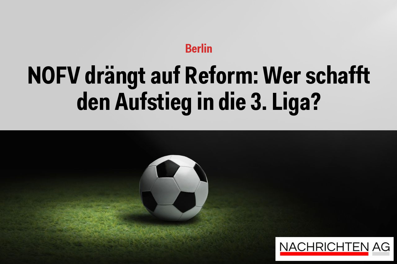 NOFV drängt auf Reform: Wer schafft den Aufstieg in die 3. Liga?