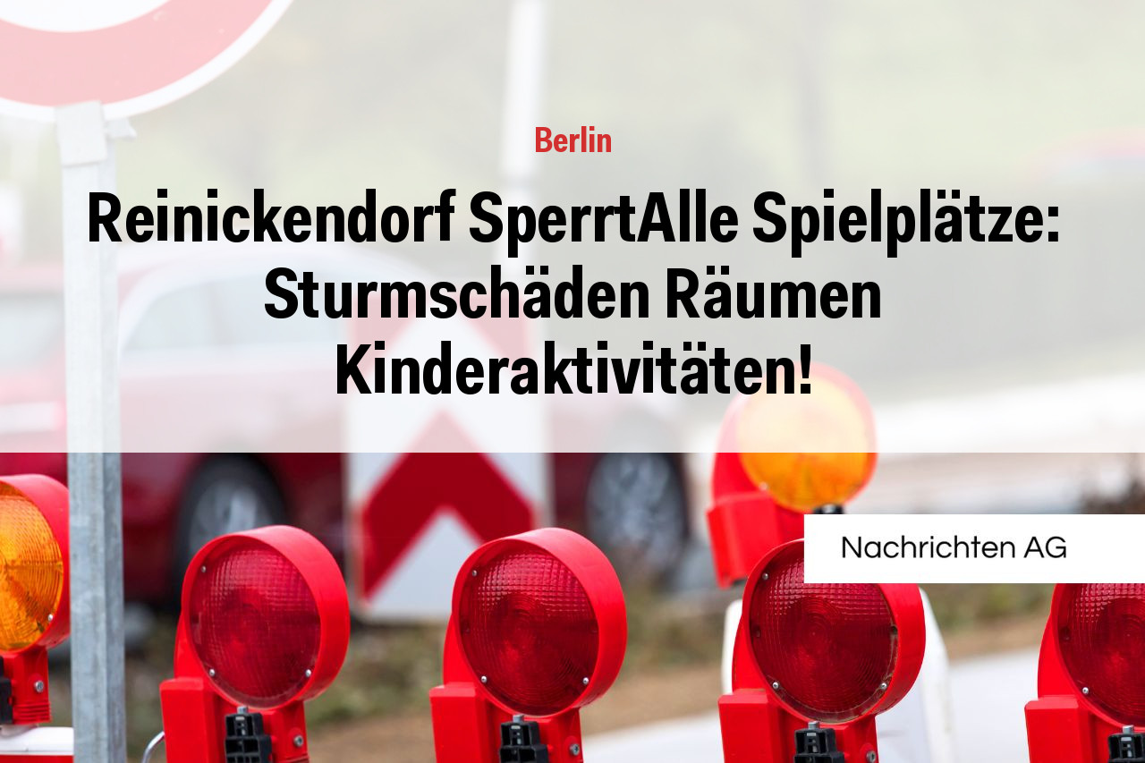 Reinickendorf SperrtAlle Spielplätze: Sturmschäden Räumen Kinderaktivitäten!