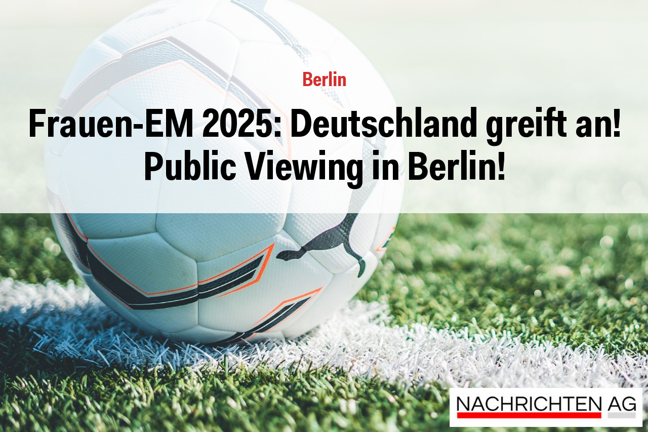 Frauen-EM 2025: Deutschland greift an! Public Viewing in Berlin!