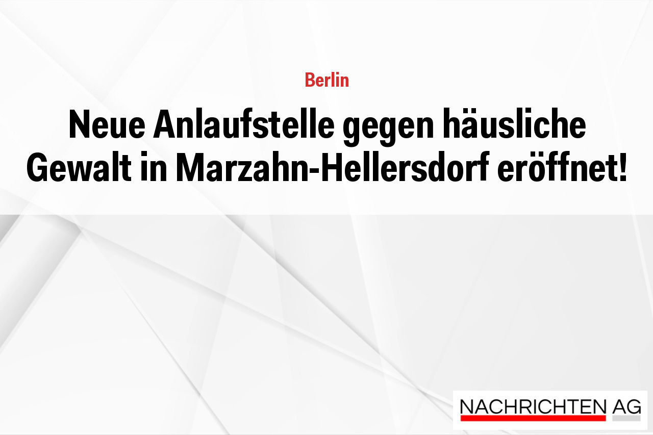 Neue Anlaufstelle gegen häusliche Gewalt in Marzahn-Hellersdorf eröffnet!