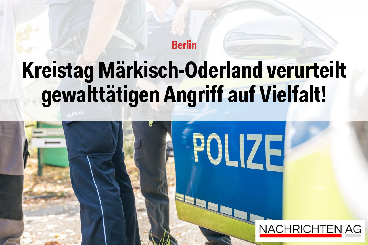 Kreistag Märkisch-Oderland verurteilt gewalttätigen Angriff auf Vielfalt!