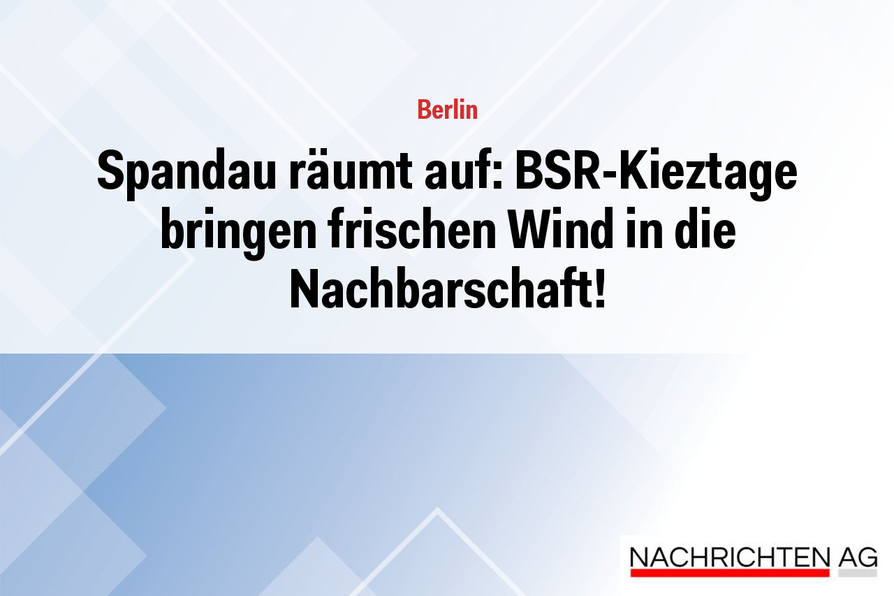 Spandau räumt auf: BSR-Kieztage bringen frischen Wind in die Nachbarschaft!