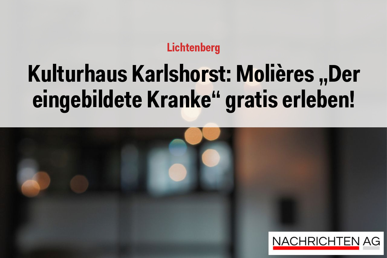 Kulturhaus Karlshorst: Molières „Der eingebildete Kranke“ gratis erleben!