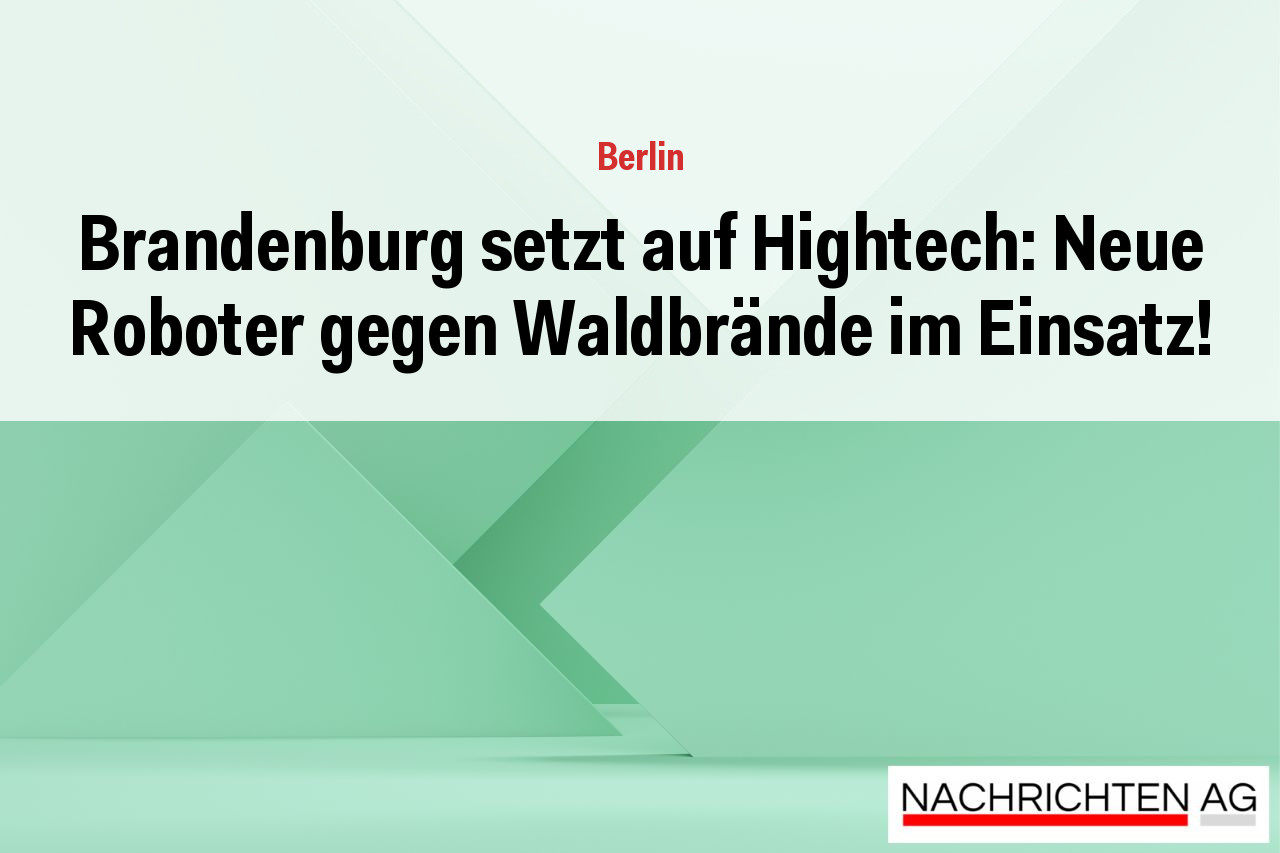 Brandenburg setzt auf Hightech: Neue Roboter gegen Waldbrände im Einsatz!
