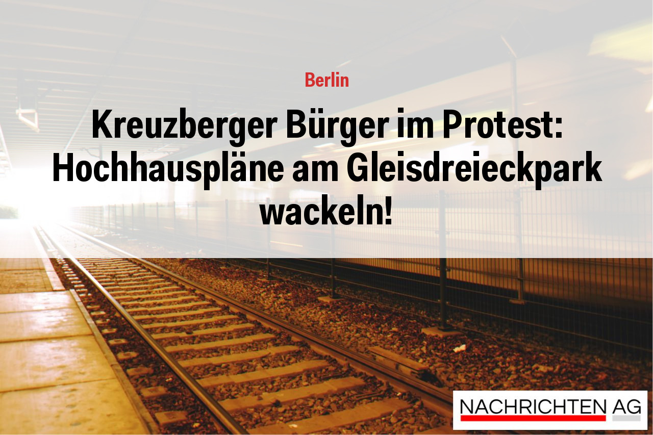 Kreuzberger Bürger im Protest: Hochhauspläne am Gleisdreieckpark wackeln!