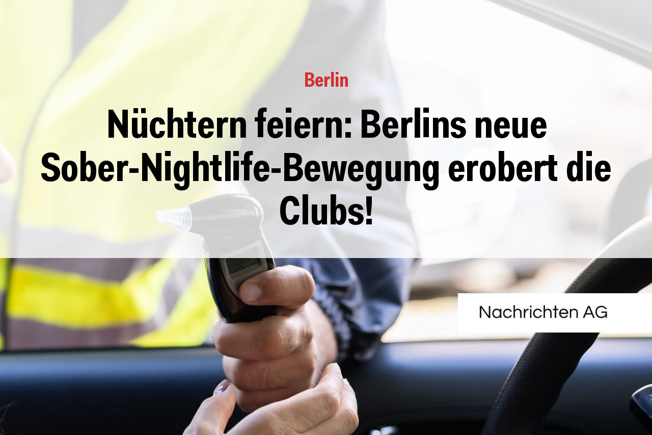 Nüchtern feiern: Berlins neue Sober-Nightlife-Bewegung erobert die Clubs!