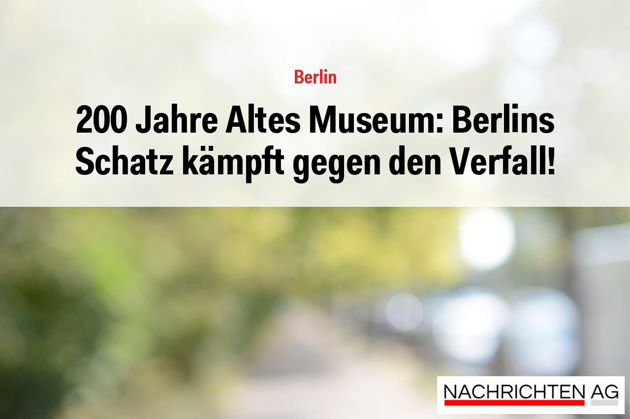 200 Jahre Altes Museum: Berlins Schatz kämpft gegen den Verfall!