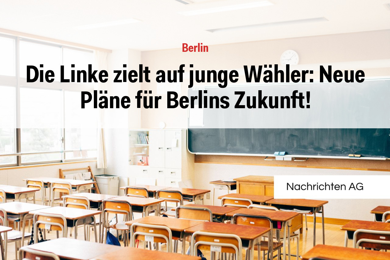 Die Linke zielt auf junge Wähler: Neue Pläne für Berlins Zukunft!
