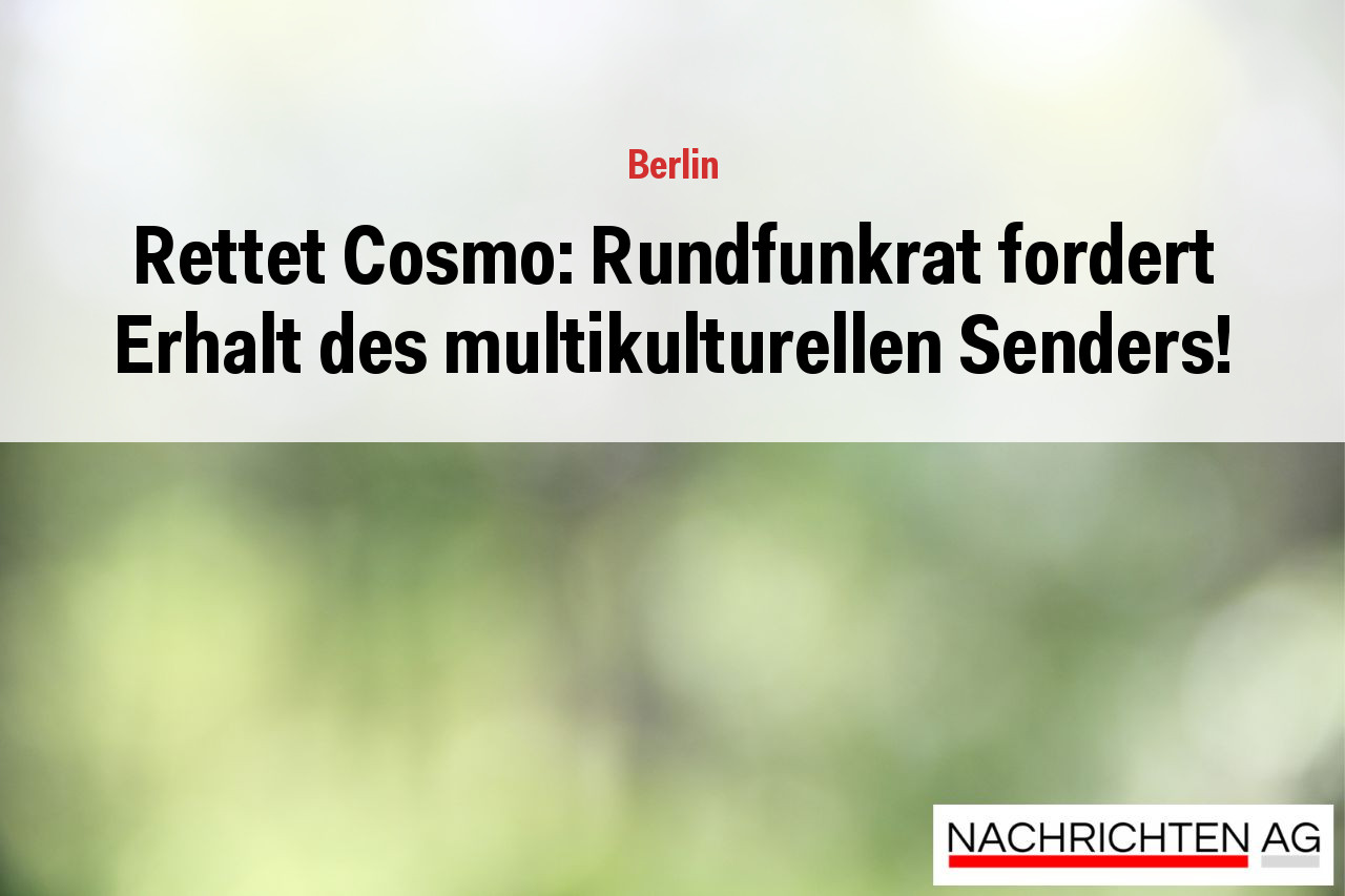 Rettet Cosmo: Rundfunkrat fordert Erhalt des multikulturellen Senders!