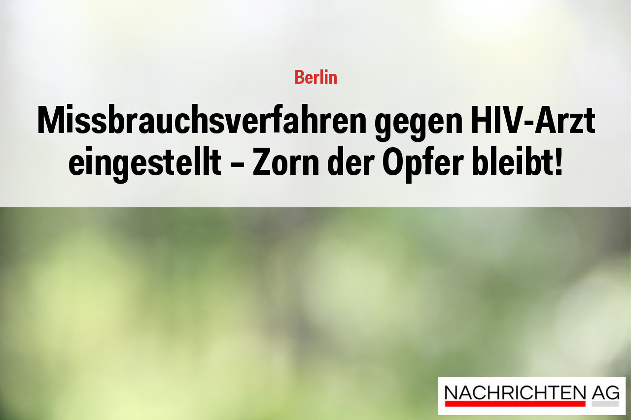 Missbrauchsverfahren gegen HIV-Arzt eingestellt – Zorn der Opfer bleibt!