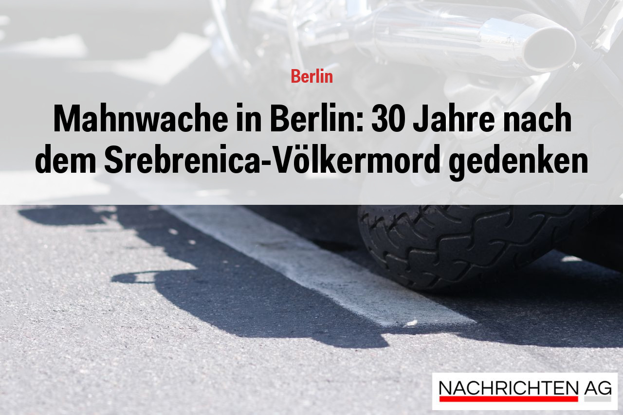 Mahnwache in Berlin: 30 Jahre nach dem Srebrenica-Völkermord gedenken
