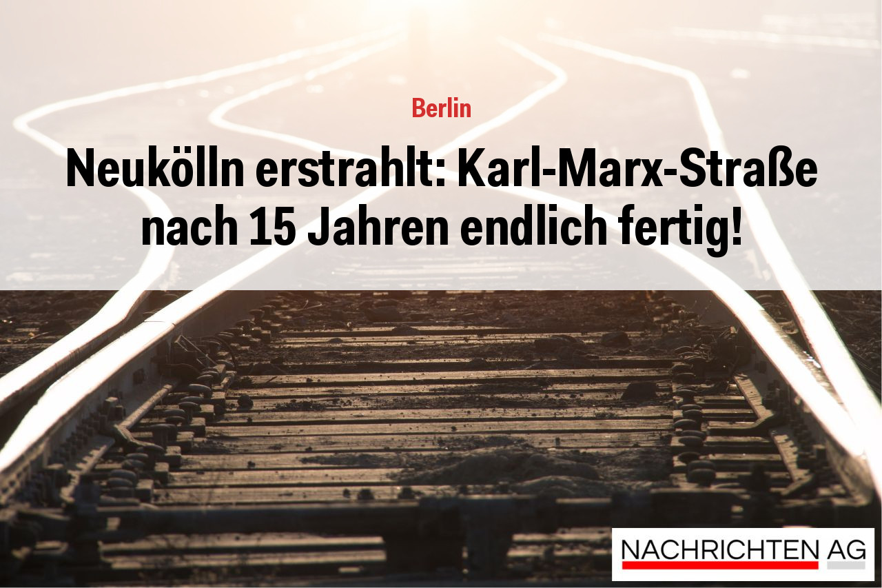 Neukölln erstrahlt: Karl-Marx-Straße nach 15 Jahren endlich fertig!