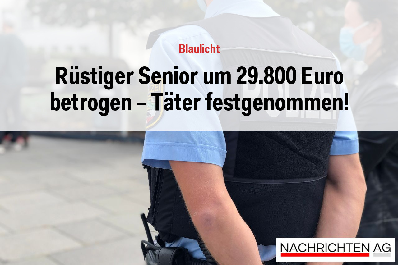 Rüstiger Senior um 29.800 Euro betrogen – Täter festgenommen!