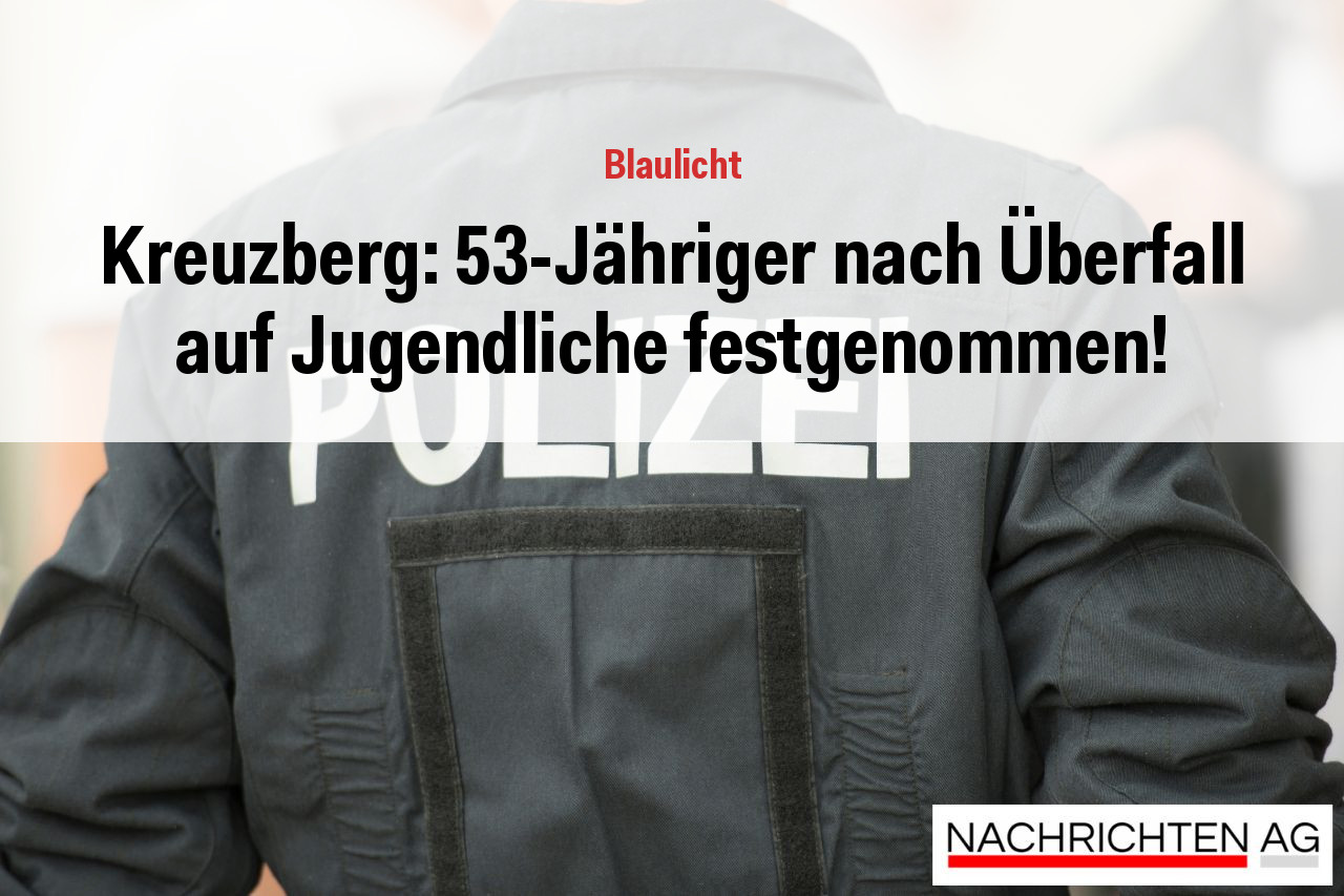 Kreuzberg: 53-Jähriger nach Überfall auf Jugendliche festgenommen!