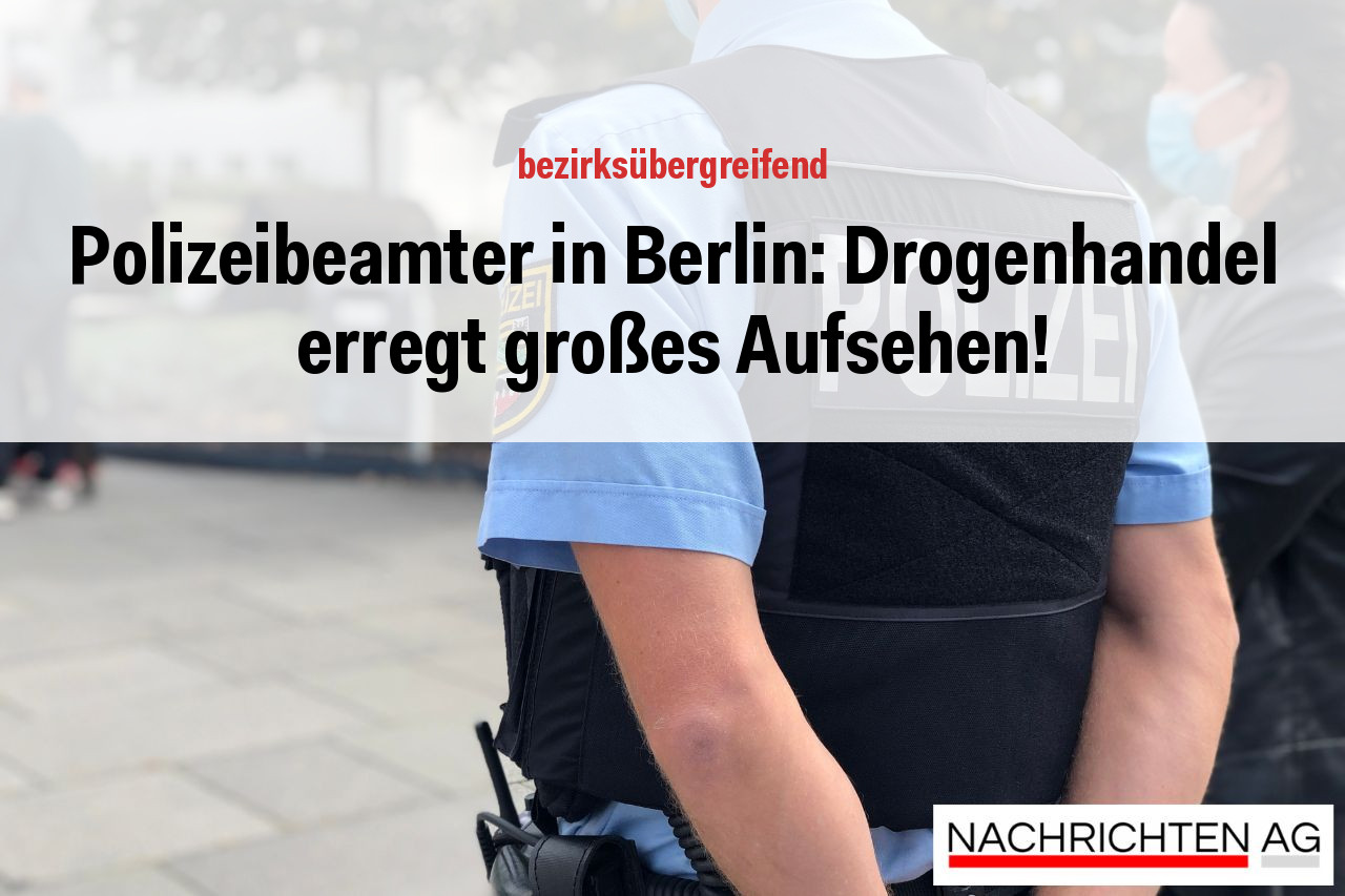 Polizeibeamter in Berlin: Drogenhandel erregt großes Aufsehen!