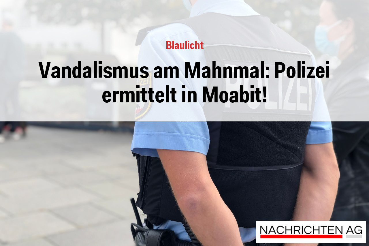 Vandalismus am Mahnmal: Polizei ermittelt in Moabit!
