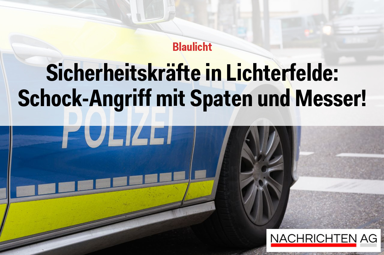 Sicherheitskräfte in Lichterfelde: Schock-Angriff mit Spaten und Messer!