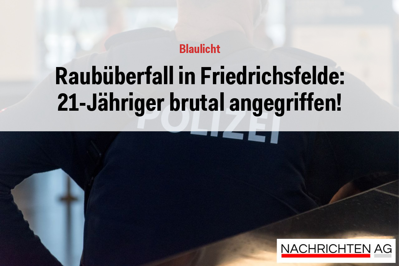 Raubüberfall in Friedrichsfelde: 21-Jähriger brutal angegriffen!